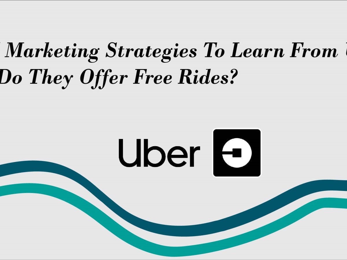Top 5 Marketing Strategies To Learn From Uber: Why Do They Offer Free&nbsp;Rides?